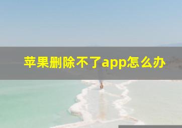 苹果删除不了app怎么办