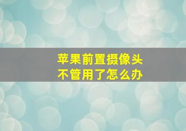 苹果前置摄像头不管用了怎么办