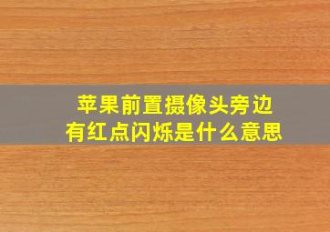 苹果前置摄像头旁边有红点闪烁是什么意思