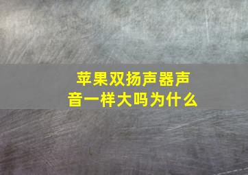 苹果双扬声器声音一样大吗为什么