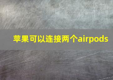 苹果可以连接两个airpods