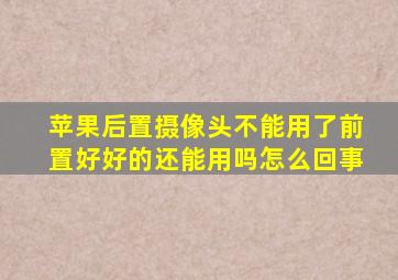 苹果后置摄像头不能用了前置好好的还能用吗怎么回事