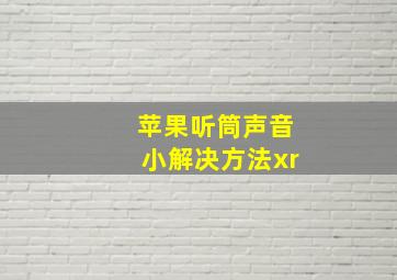 苹果听筒声音小解决方法xr