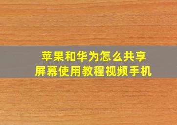 苹果和华为怎么共享屏幕使用教程视频手机