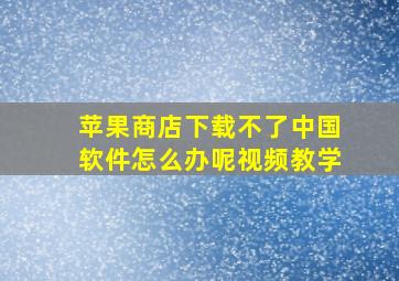 苹果商店下载不了中国软件怎么办呢视频教学