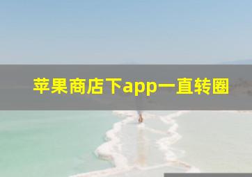 苹果商店下app一直转圈