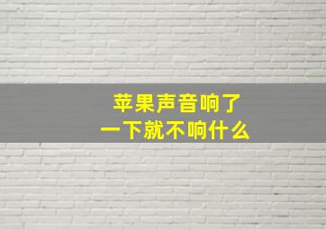 苹果声音响了一下就不响什么