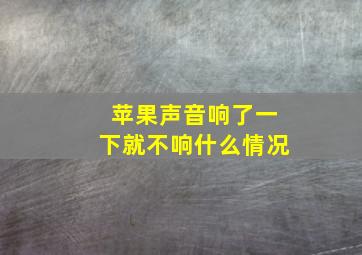 苹果声音响了一下就不响什么情况