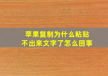 苹果复制为什么粘贴不出来文字了怎么回事