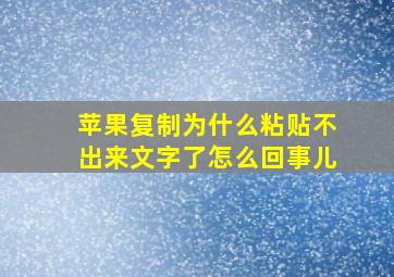 苹果复制为什么粘贴不出来文字了怎么回事儿