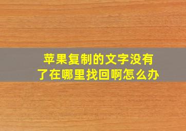 苹果复制的文字没有了在哪里找回啊怎么办