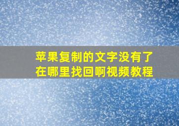 苹果复制的文字没有了在哪里找回啊视频教程