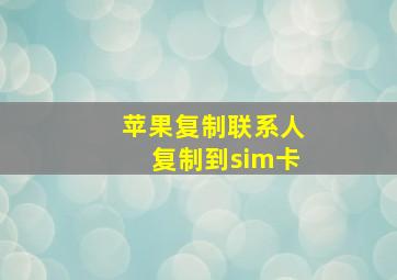 苹果复制联系人复制到sim卡