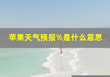 苹果天气预报%是什么意思