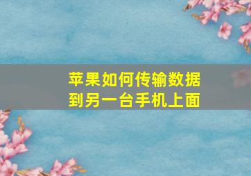 苹果如何传输数据到另一台手机上面