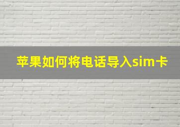 苹果如何将电话导入sim卡