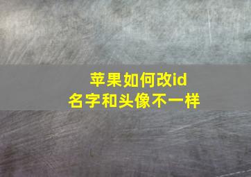 苹果如何改id名字和头像不一样