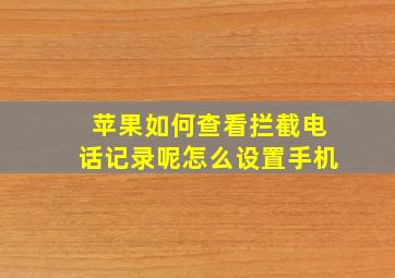 苹果如何查看拦截电话记录呢怎么设置手机