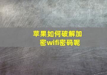 苹果如何破解加密wifi密码呢