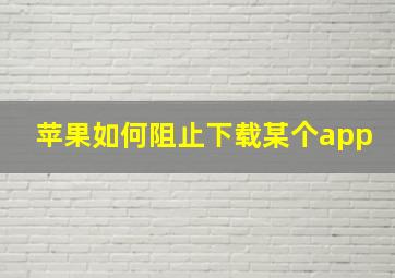 苹果如何阻止下载某个app