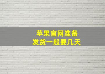 苹果官网准备发货一般要几天