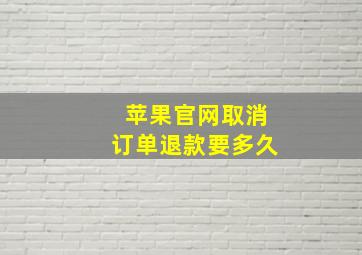 苹果官网取消订单退款要多久