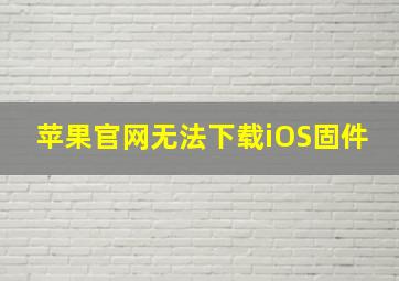 苹果官网无法下载iOS固件