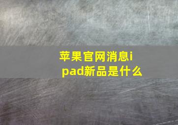 苹果官网消息ipad新品是什么