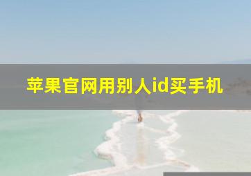 苹果官网用别人id买手机