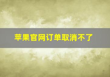 苹果官网订单取消不了