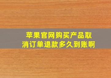 苹果官网购买产品取消订单退款多久到账啊