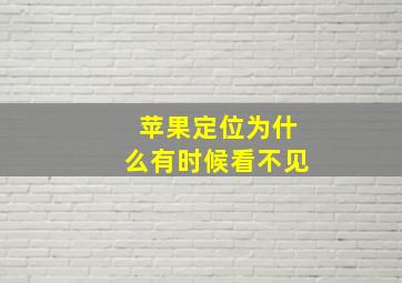 苹果定位为什么有时候看不见