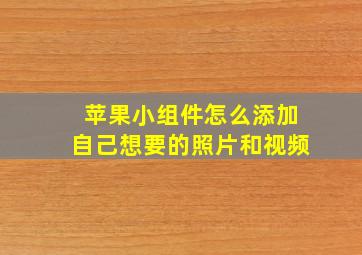 苹果小组件怎么添加自己想要的照片和视频