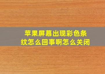 苹果屏幕出现彩色条纹怎么回事啊怎么关闭