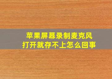 苹果屏幕录制麦克风打开就存不上怎么回事