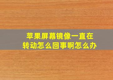 苹果屏幕镜像一直在转动怎么回事啊怎么办