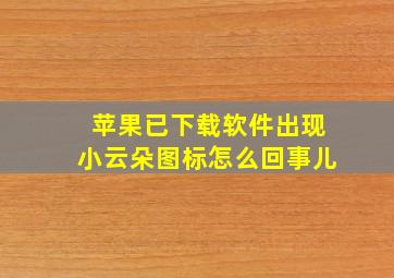 苹果已下载软件出现小云朵图标怎么回事儿