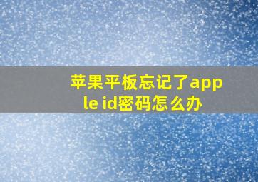 苹果平板忘记了apple id密码怎么办