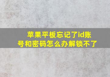 苹果平板忘记了id账号和密码怎么办解锁不了