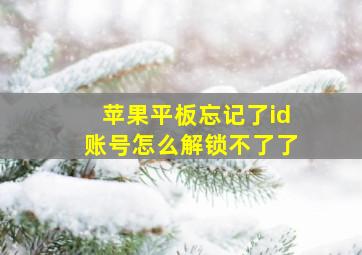 苹果平板忘记了id账号怎么解锁不了了