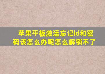 苹果平板激活忘记id和密码该怎么办呢怎么解锁不了