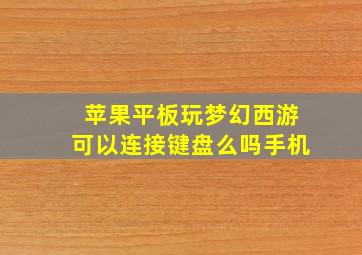 苹果平板玩梦幻西游可以连接键盘么吗手机