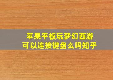 苹果平板玩梦幻西游可以连接键盘么吗知乎