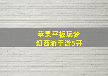 苹果平板玩梦幻西游手游5开