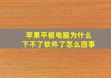 苹果平板电脑为什么下不了软件了怎么回事