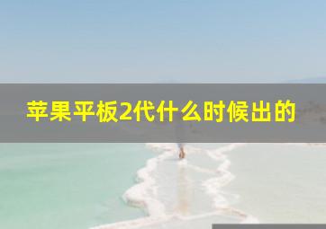 苹果平板2代什么时候出的