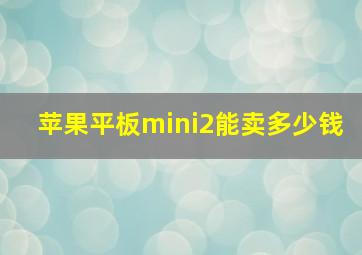 苹果平板mini2能卖多少钱