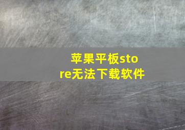 苹果平板store无法下载软件