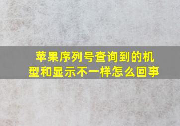 苹果序列号查询到的机型和显示不一样怎么回事