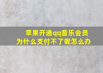 苹果开通qq音乐会员为什么支付不了呢怎么办